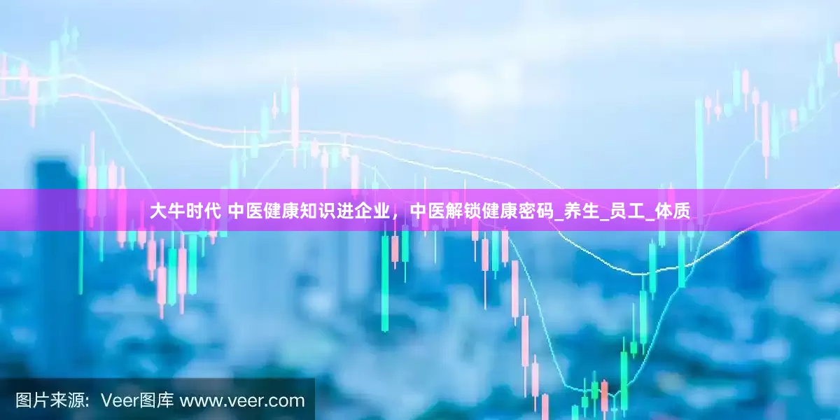 大牛时代 中医健康知识进企业，中医解锁健康密码_养生_员工_体质